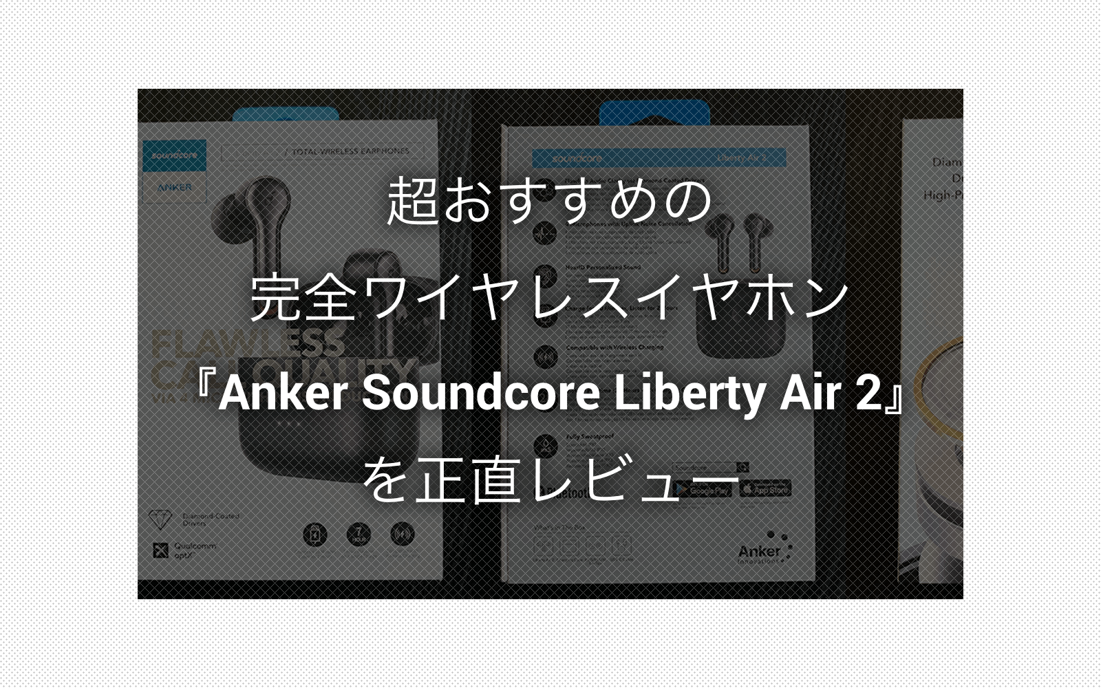 超おすすめの完全ワイヤレスイヤホン『Anker Soundcore Liberty Air 2』を正直レビュー